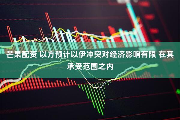 芒果配资 以方预计以伊冲突对经济影响有限 在其承受范围之内